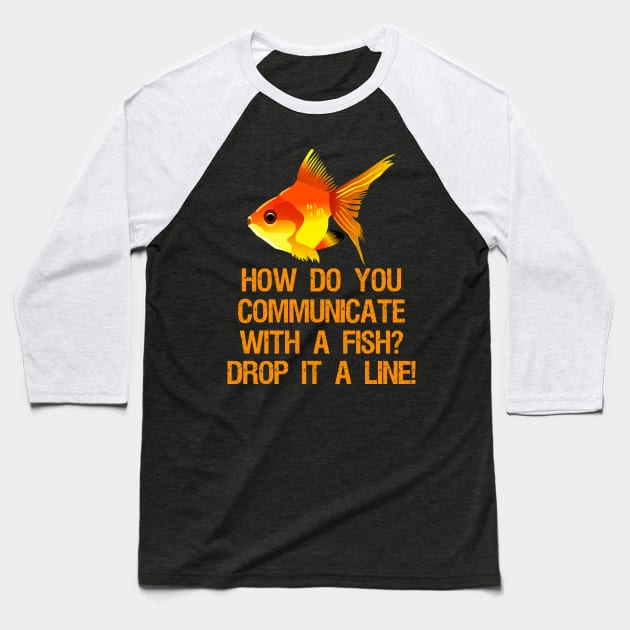 How do you communicate with a fish? Drop it a line! Baseball T-Shirt by Styr Designs